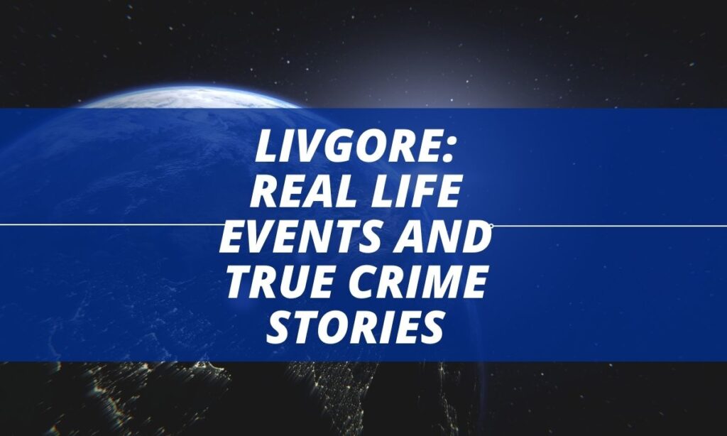 LivGore Real Life Events and True Crime Stories